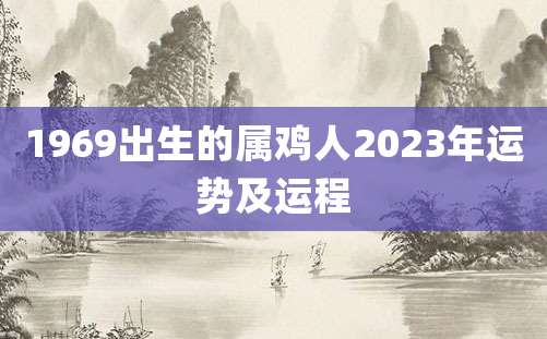 1969出生的属鸡人2023年运势及运程