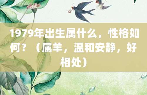 1979年出生属什么,性格如何?(属羊,温和安静,好相处)
