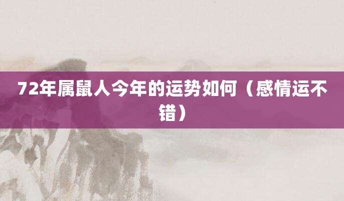 72年属鼠人今年的运势如何(感情运不错)