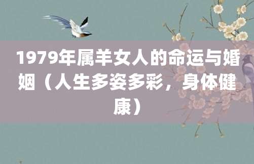 1979年属羊女人的命运与婚姻(人生多姿多彩,身体健康)
