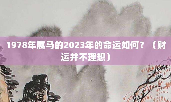 1978年属马的2023年的命运如何?(事业会出现停滞)