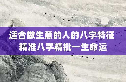 适合做生意的人的八字特征 精准八字精批一生命运