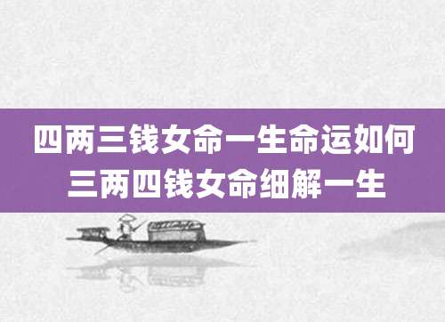 四两三钱女命一生命运如何 三两四钱女命细解一生
